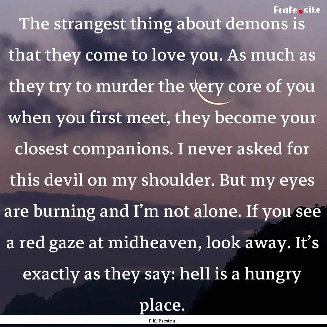 The strangest thing about demons is that.... : Quote by F.K. Preston