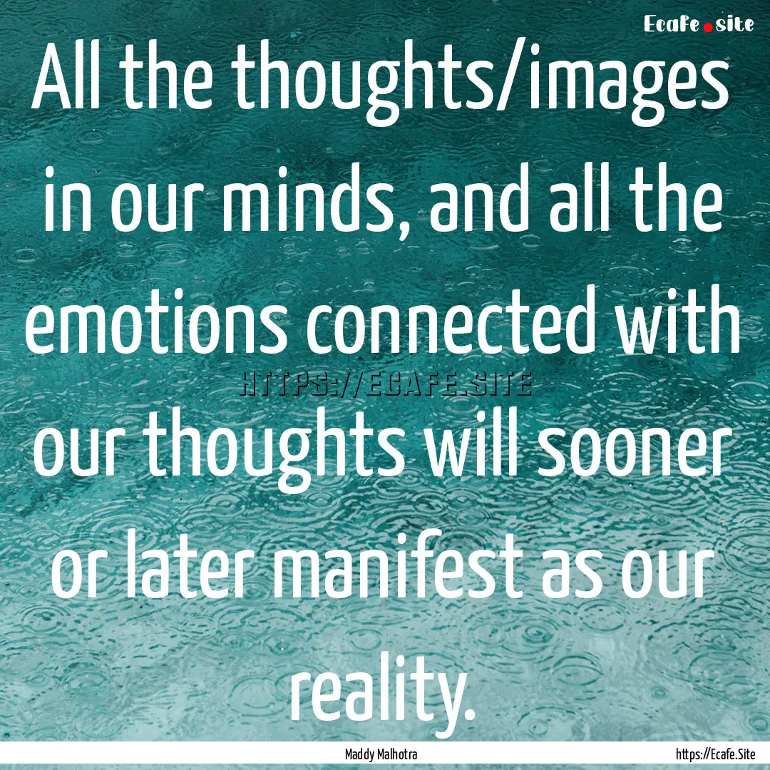 All the thoughts/images in our minds, and.... : Quote by Maddy Malhotra