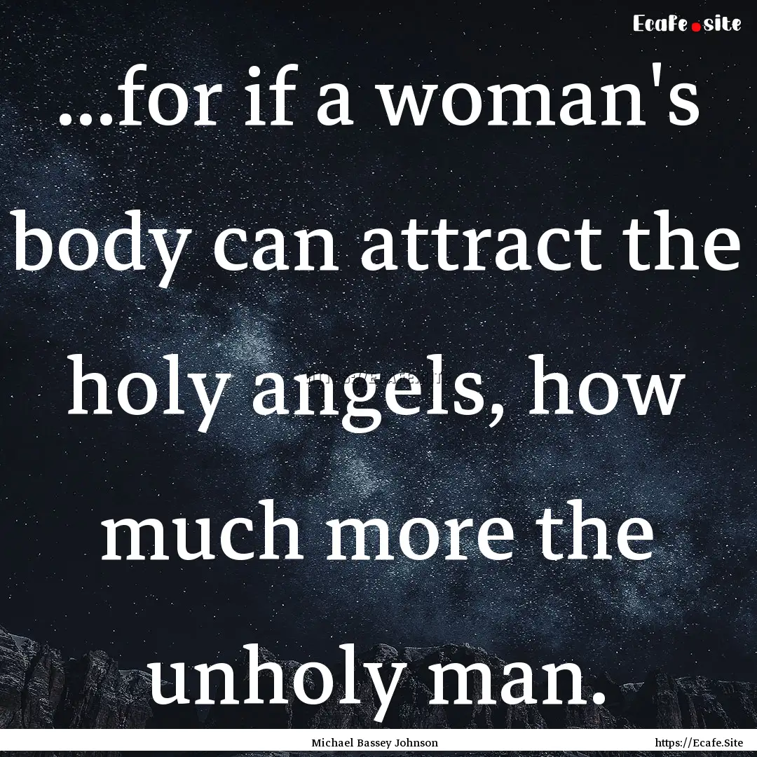 ...for if a woman's body can attract the.... : Quote by Michael Bassey Johnson