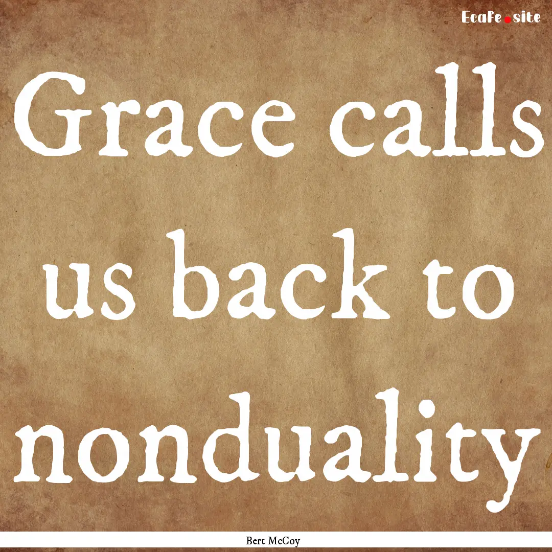 Grace calls us back to nonduality : Quote by Bert McCoy