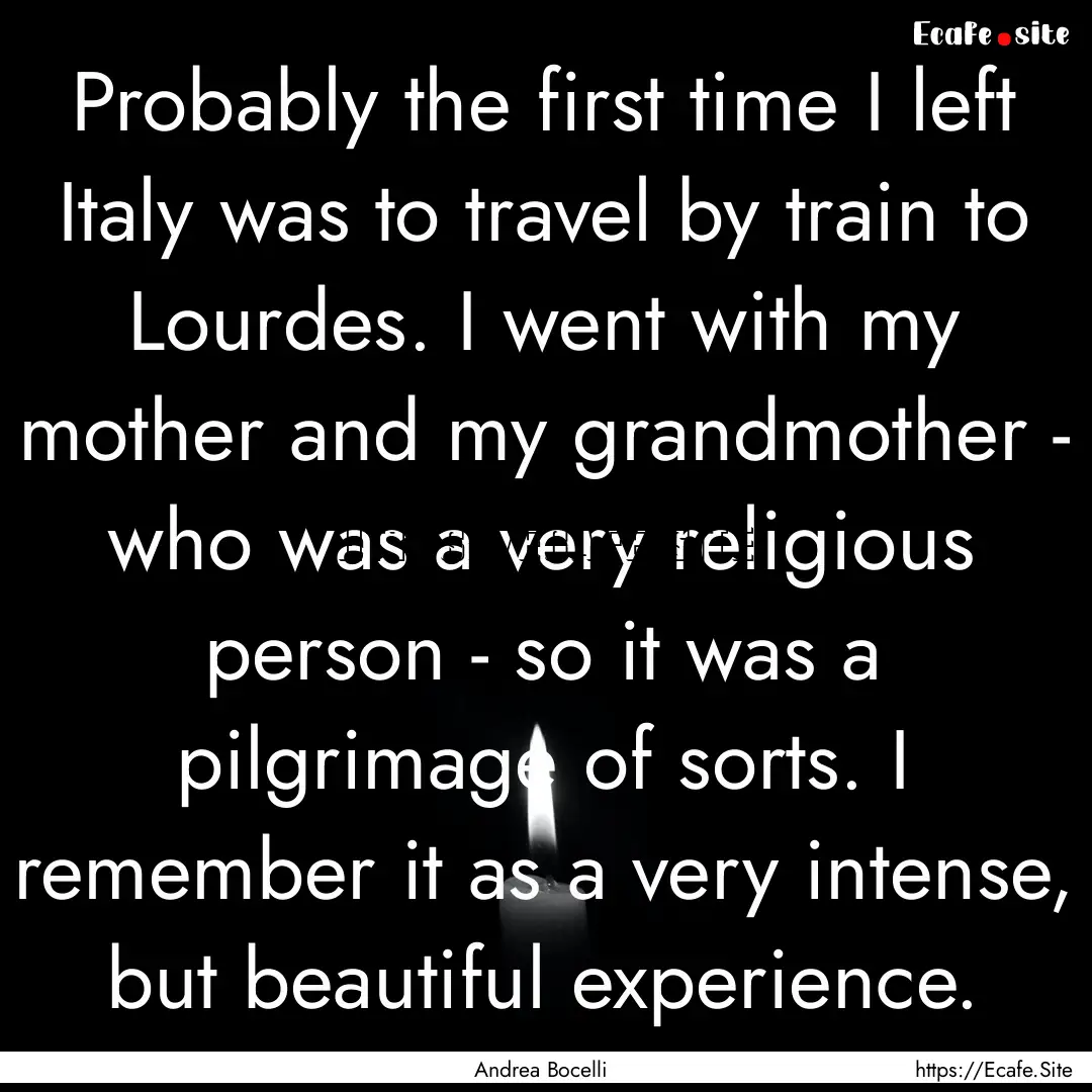 Probably the first time I left Italy was.... : Quote by Andrea Bocelli