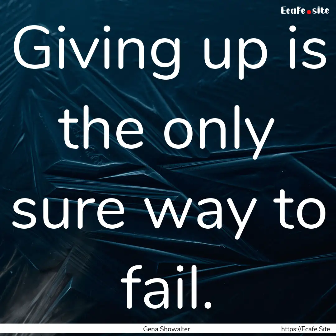 Giving up is the only sure way to fail. : Quote by Gena Showalter