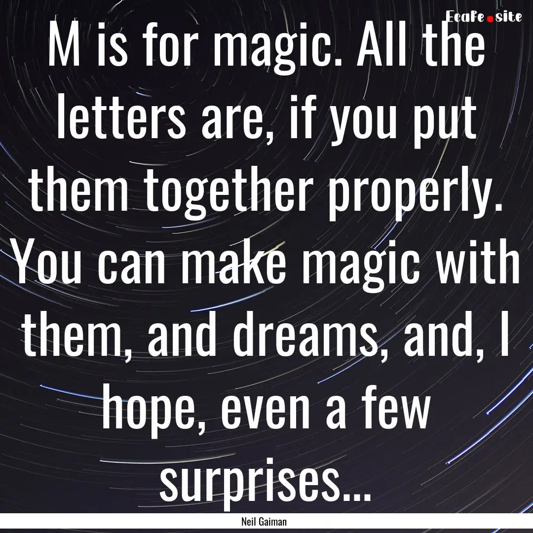 M is for magic. All the letters are, if you.... : Quote by Neil Gaiman