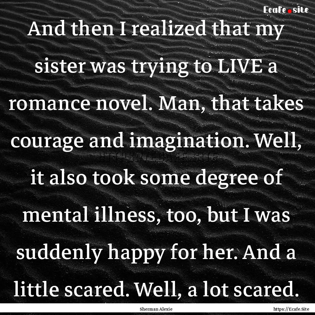 And then I realized that my sister was trying.... : Quote by Sherman Alexie