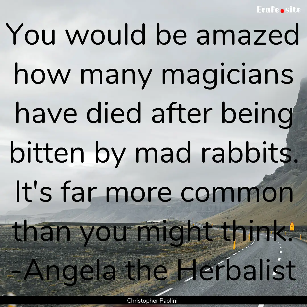 You would be amazed how many magicians have.... : Quote by Christopher Paolini