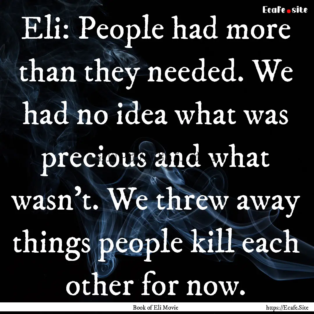 Eli: People had more than they needed. We.... : Quote by Book of Eli Movie