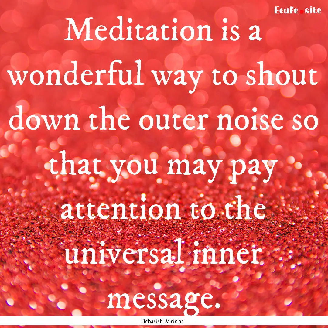 Meditation is a wonderful way to shout down.... : Quote by Debasish Mridha