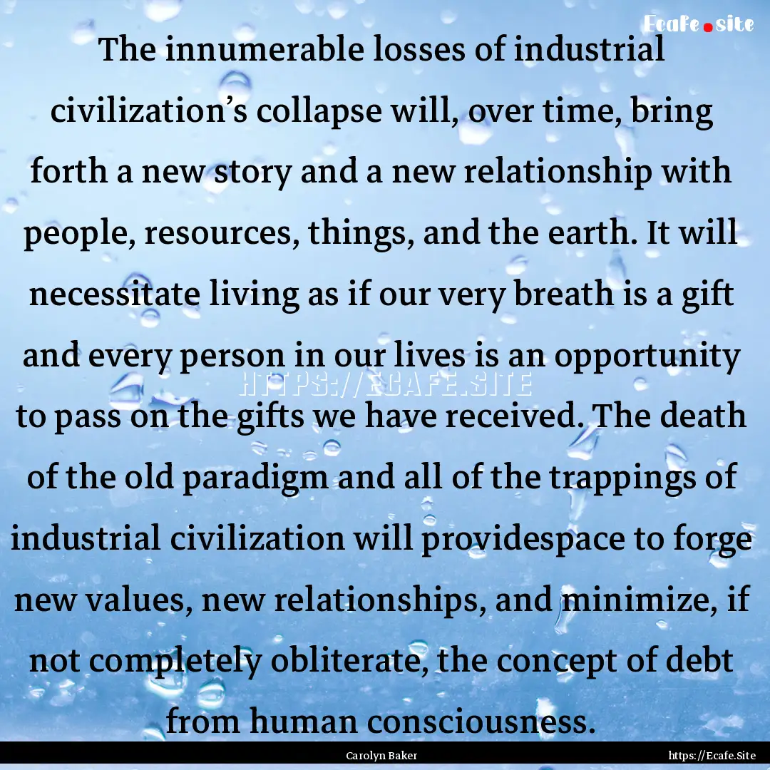 The innumerable losses of industrial civilization’s.... : Quote by Carolyn Baker