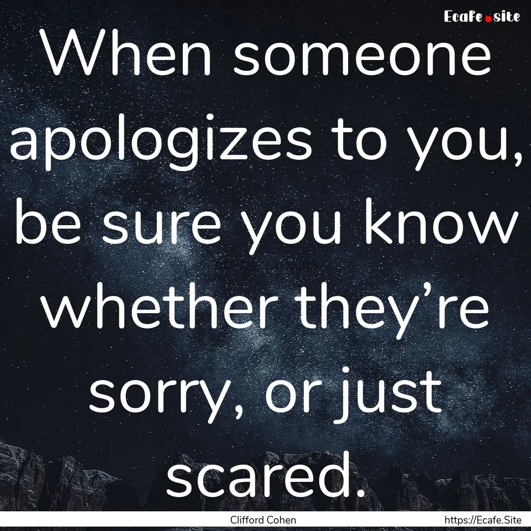 When someone apologizes to you, be sure you.... : Quote by Clifford Cohen