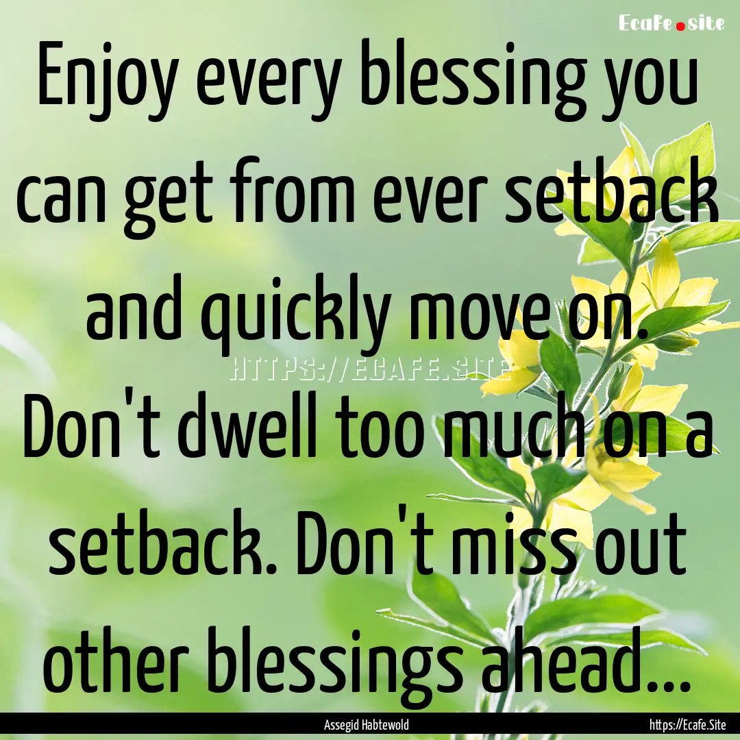 Enjoy every blessing you can get from ever.... : Quote by Assegid Habtewold