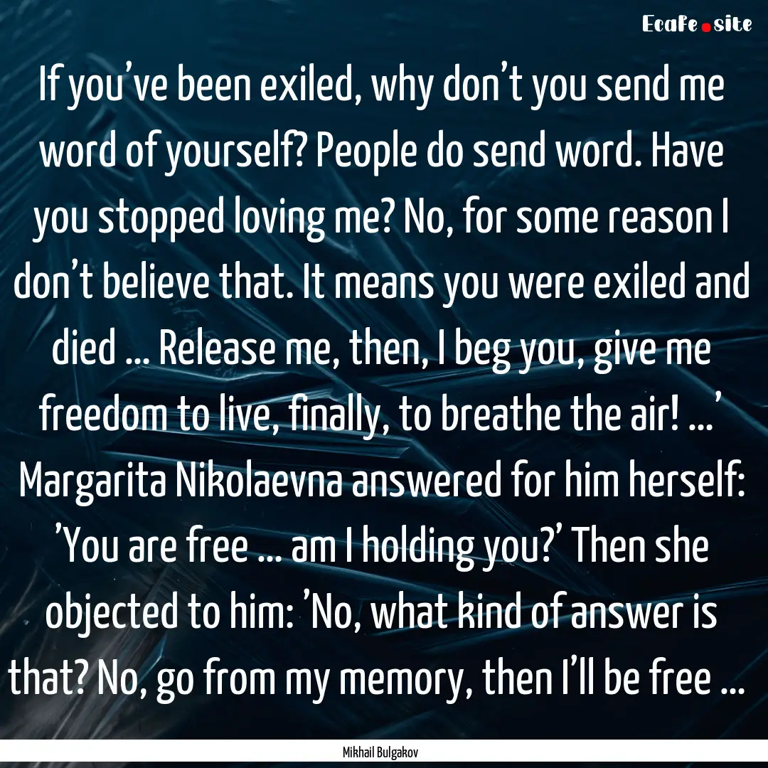 If you’ve been exiled, why don’t you.... : Quote by Mikhail Bulgakov