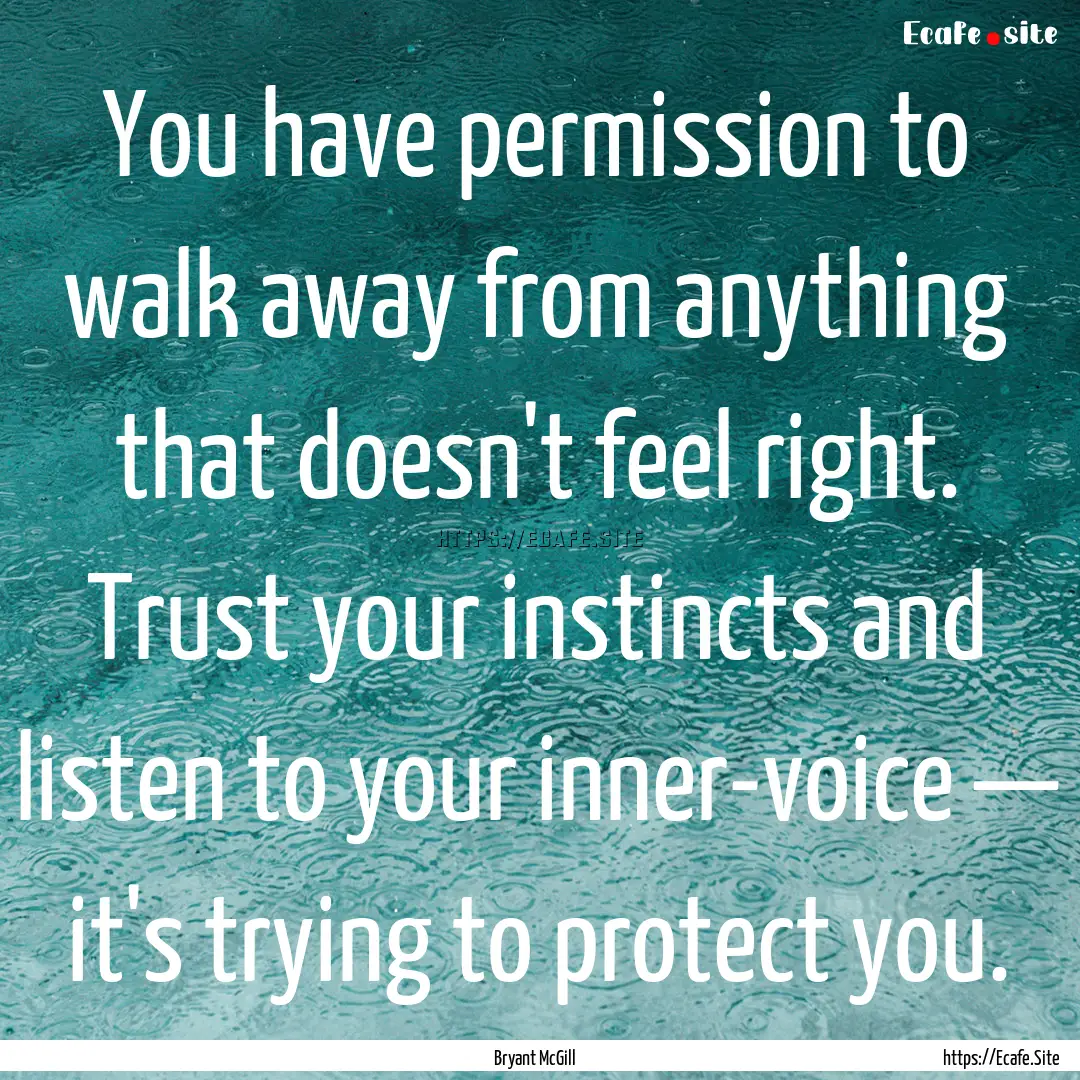 You have permission to walk away from anything.... : Quote by Bryant McGill