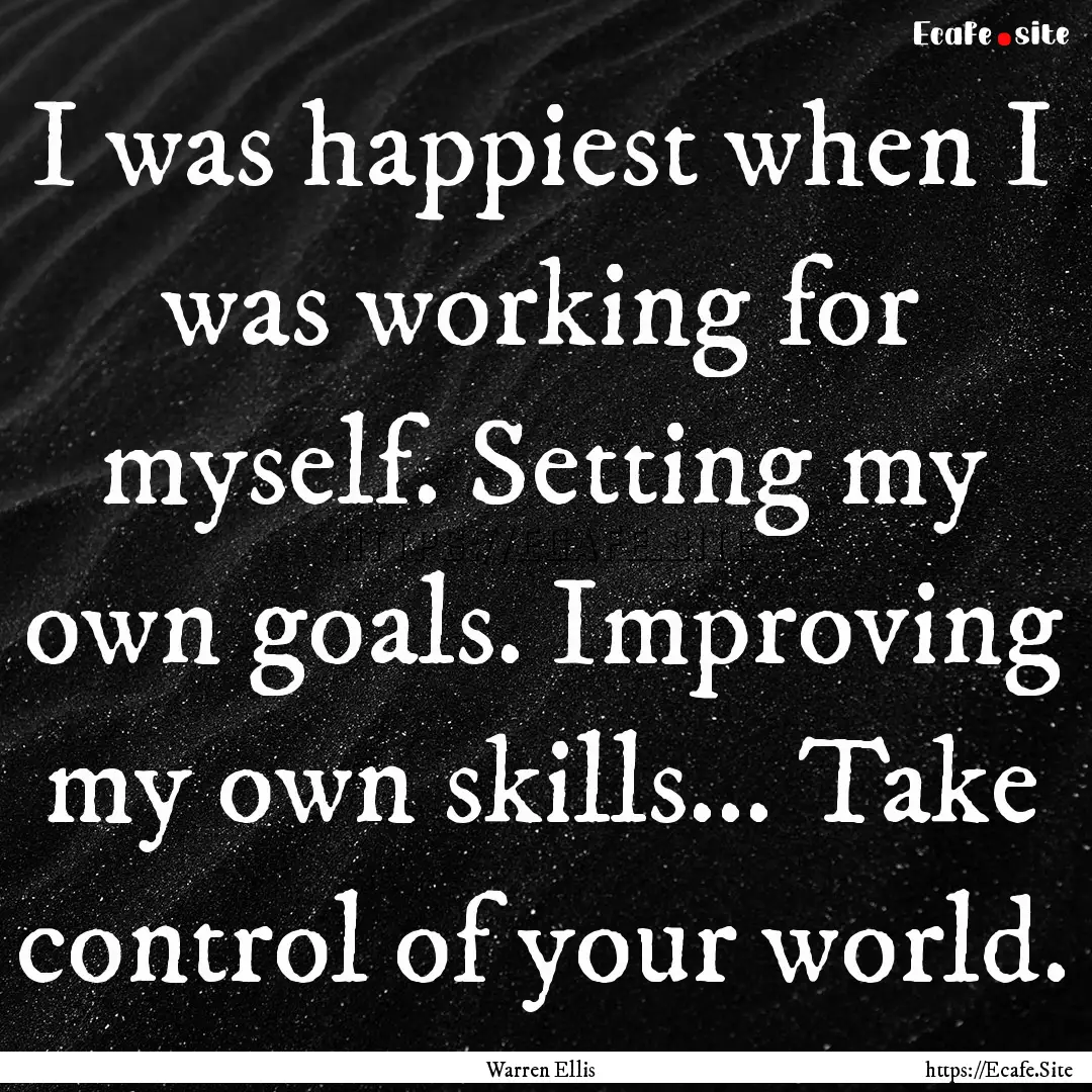 I was happiest when I was working for myself..... : Quote by Warren Ellis