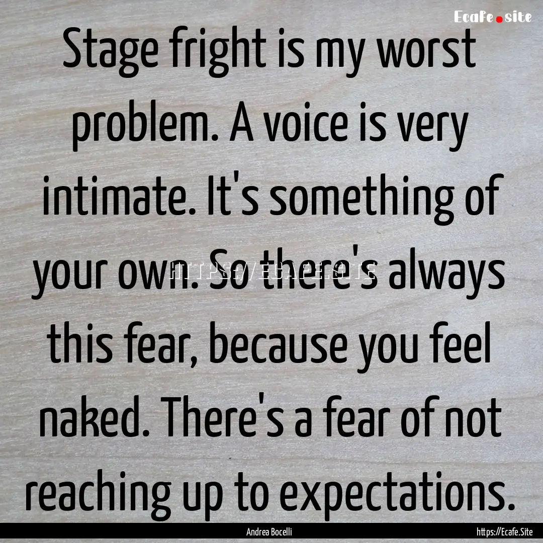 Stage fright is my worst problem. A voice.... : Quote by Andrea Bocelli