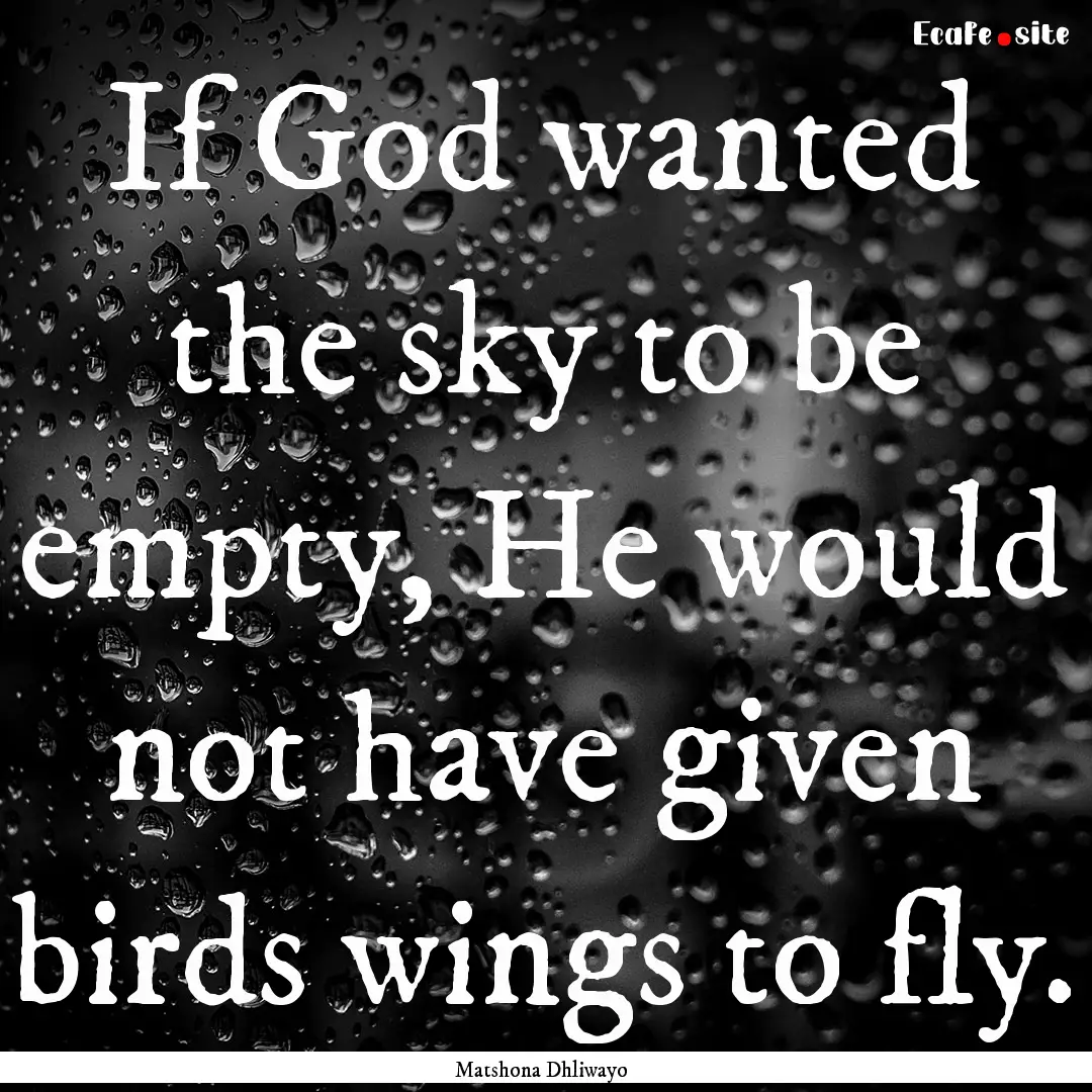 If God wanted the sky to be empty, He would.... : Quote by Matshona Dhliwayo