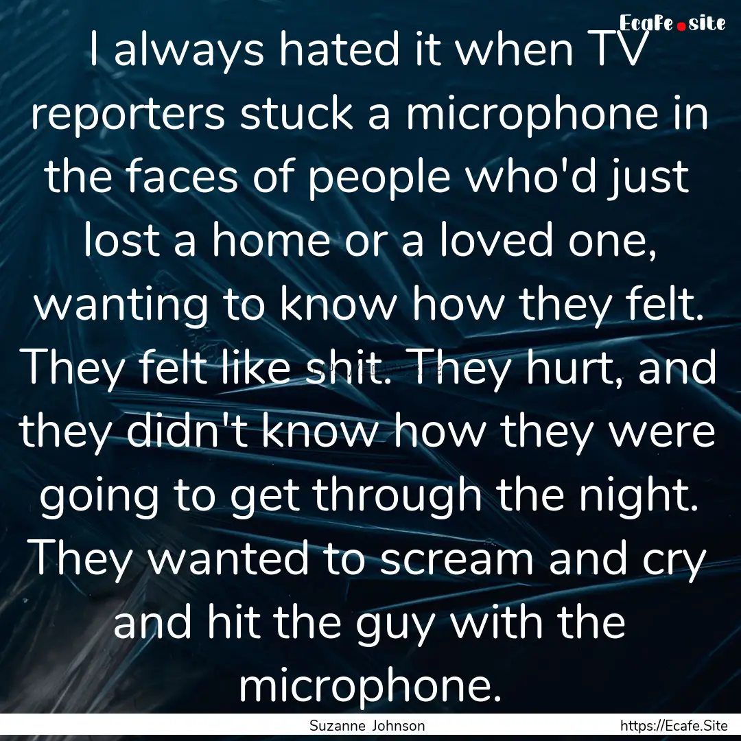 I always hated it when TV reporters stuck.... : Quote by Suzanne Johnson