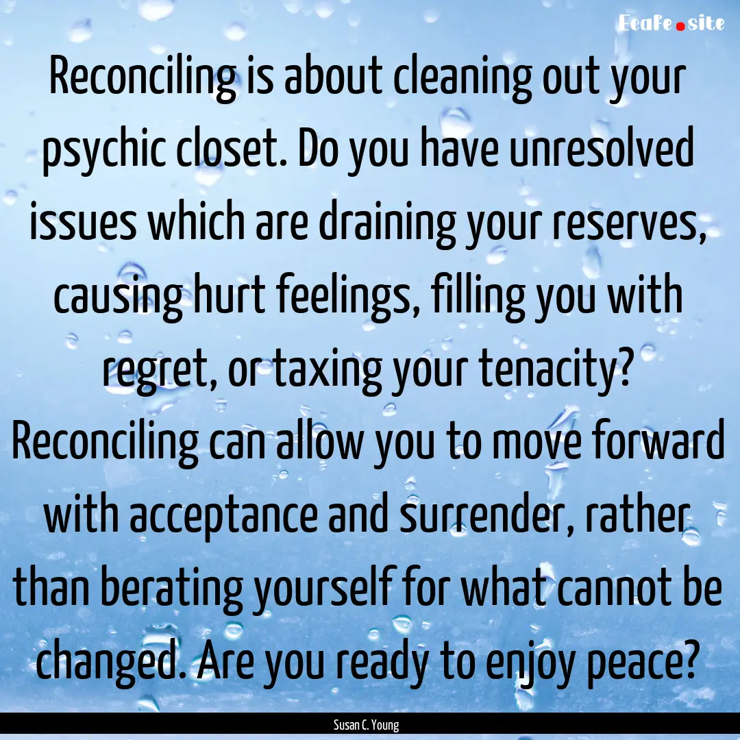 Reconciling is about cleaning out your psychic.... : Quote by Susan C. Young