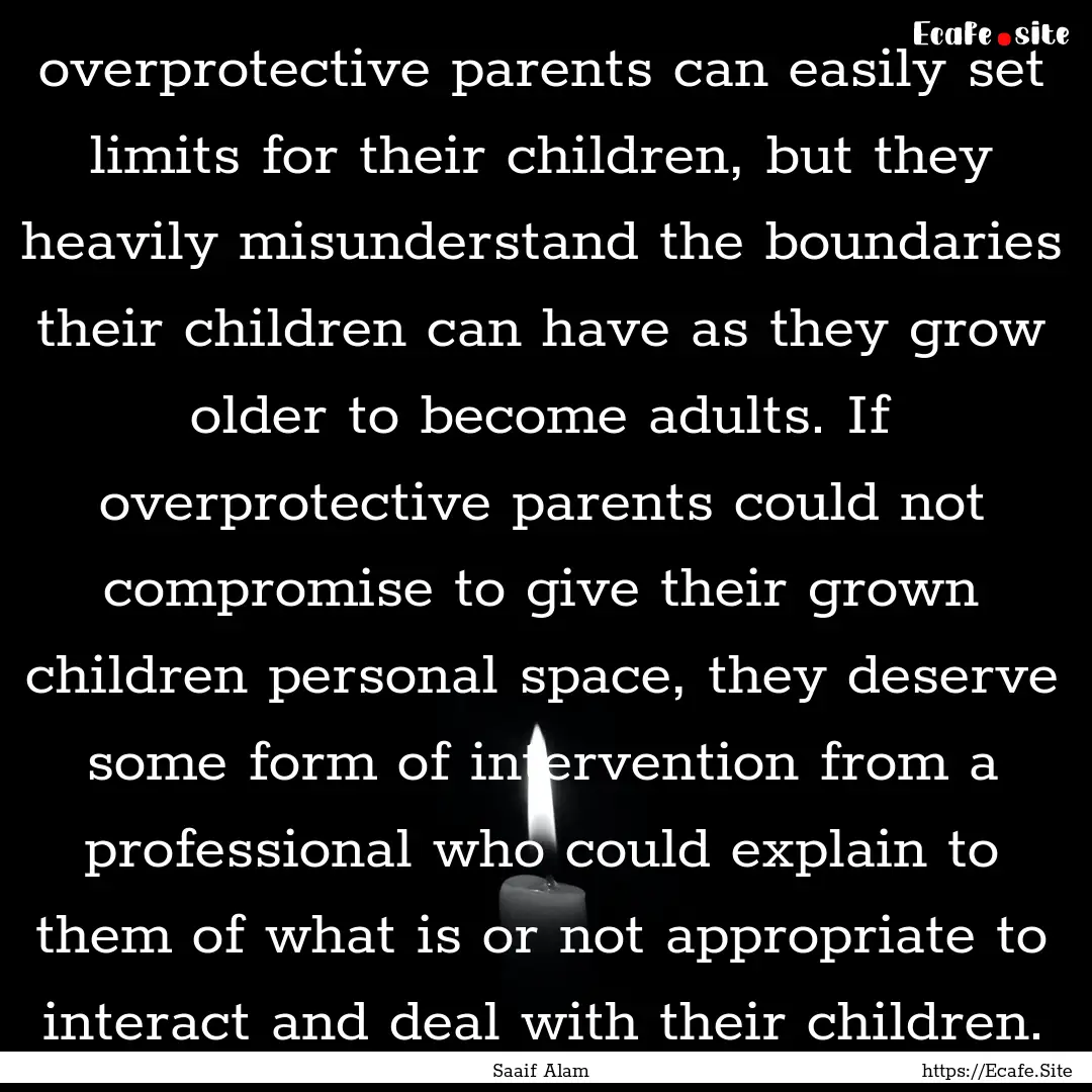 overprotective parents can easily set limits.... : Quote by Saaif Alam