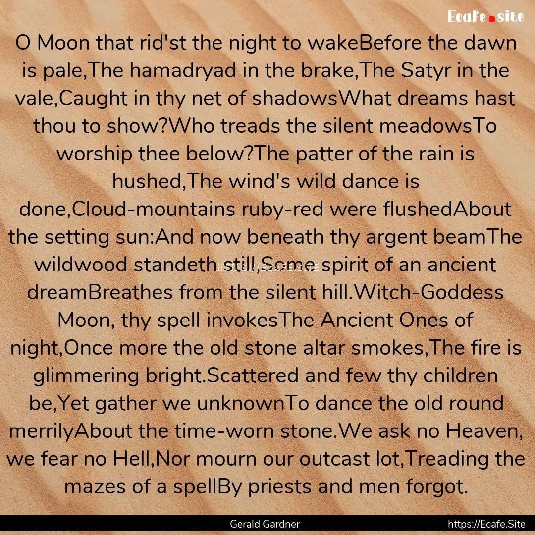 O Moon that rid'st the night to wakeBefore.... : Quote by Gerald Gardner