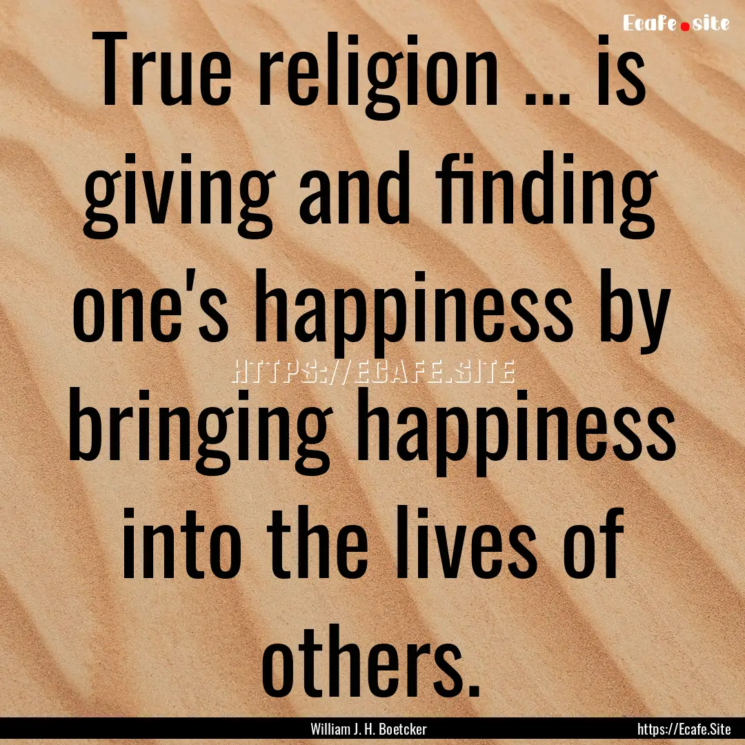 True religion ... is giving and finding one's.... : Quote by William J. H. Boetcker