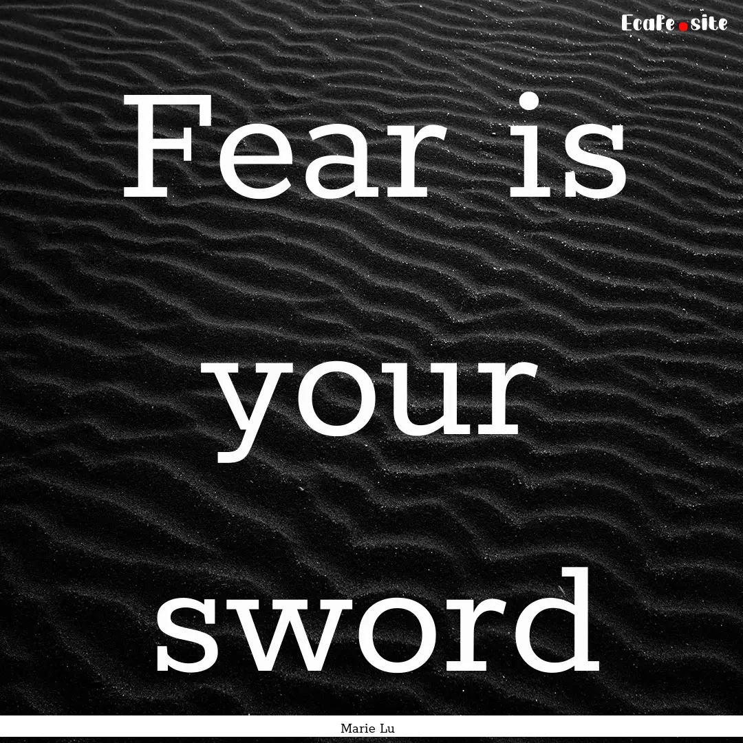 Fear is your sword : Quote by Marie Lu