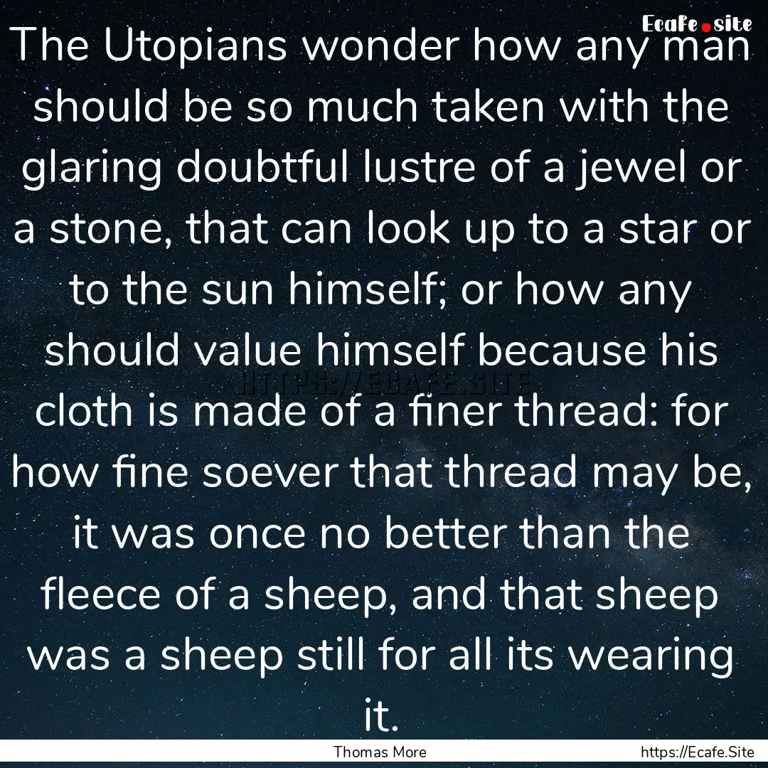 The Utopians wonder how any man should be.... : Quote by Thomas More