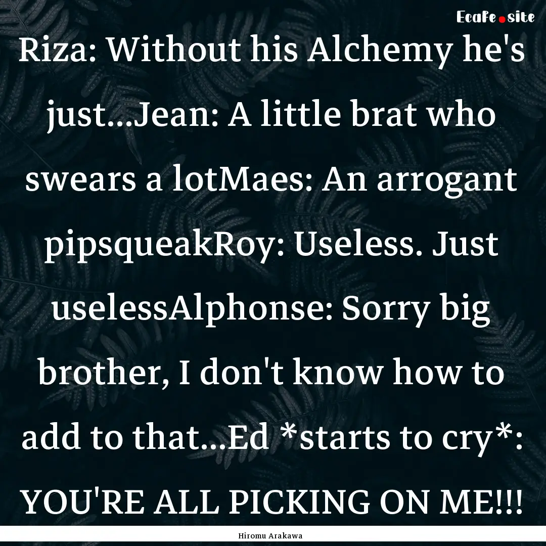 Riza: Without his Alchemy he's just...Jean:.... : Quote by Hiromu Arakawa