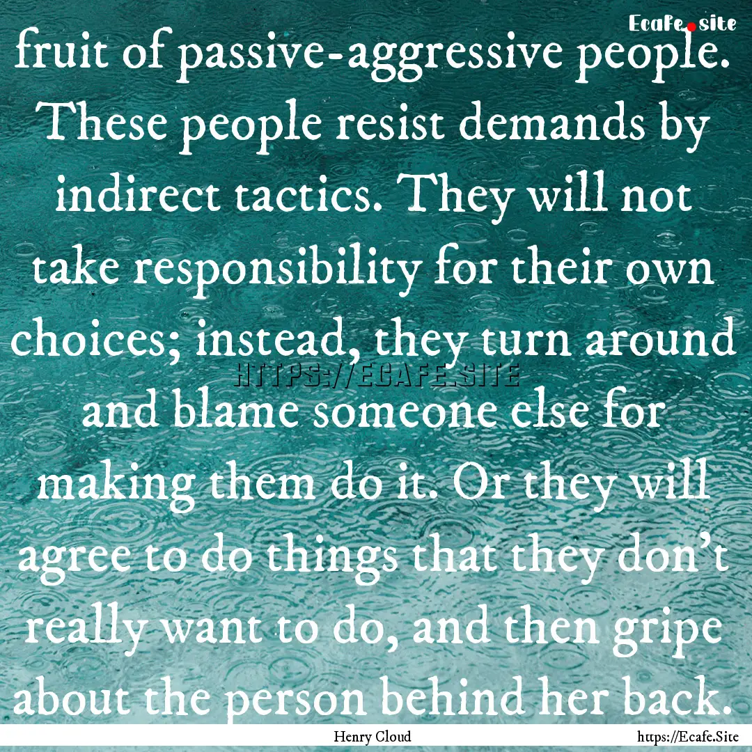 fruit of passive-aggressive people. These.... : Quote by Henry Cloud