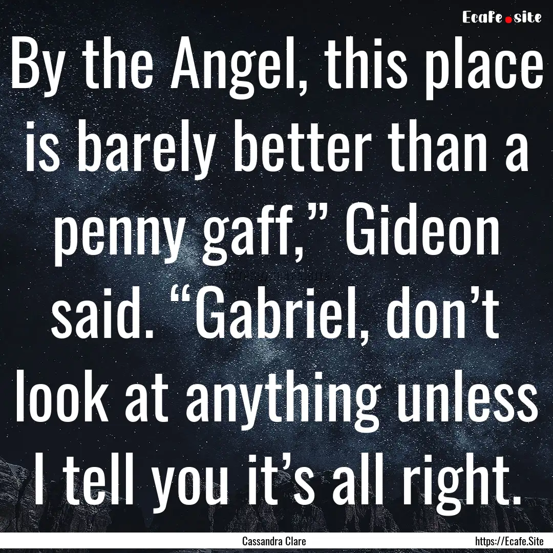 By the Angel, this place is barely better.... : Quote by Cassandra Clare