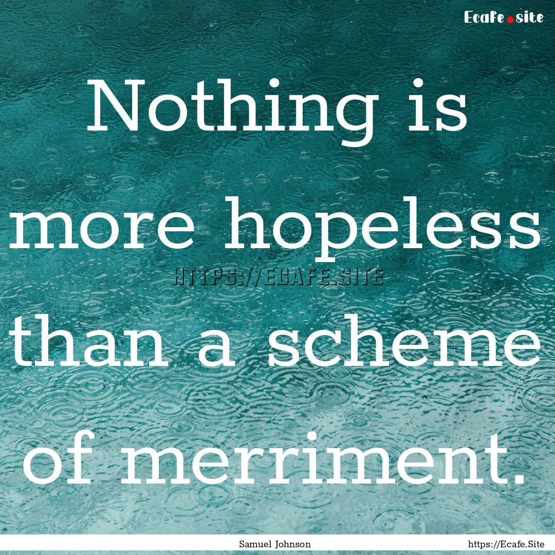 Nothing is more hopeless than a scheme of.... : Quote by Samuel Johnson