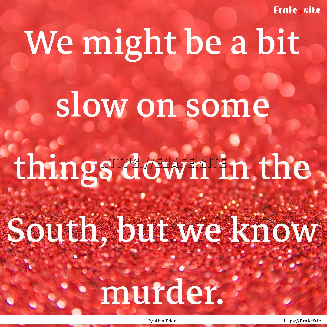 We might be a bit slow on some things down.... : Quote by Cynthia Eden