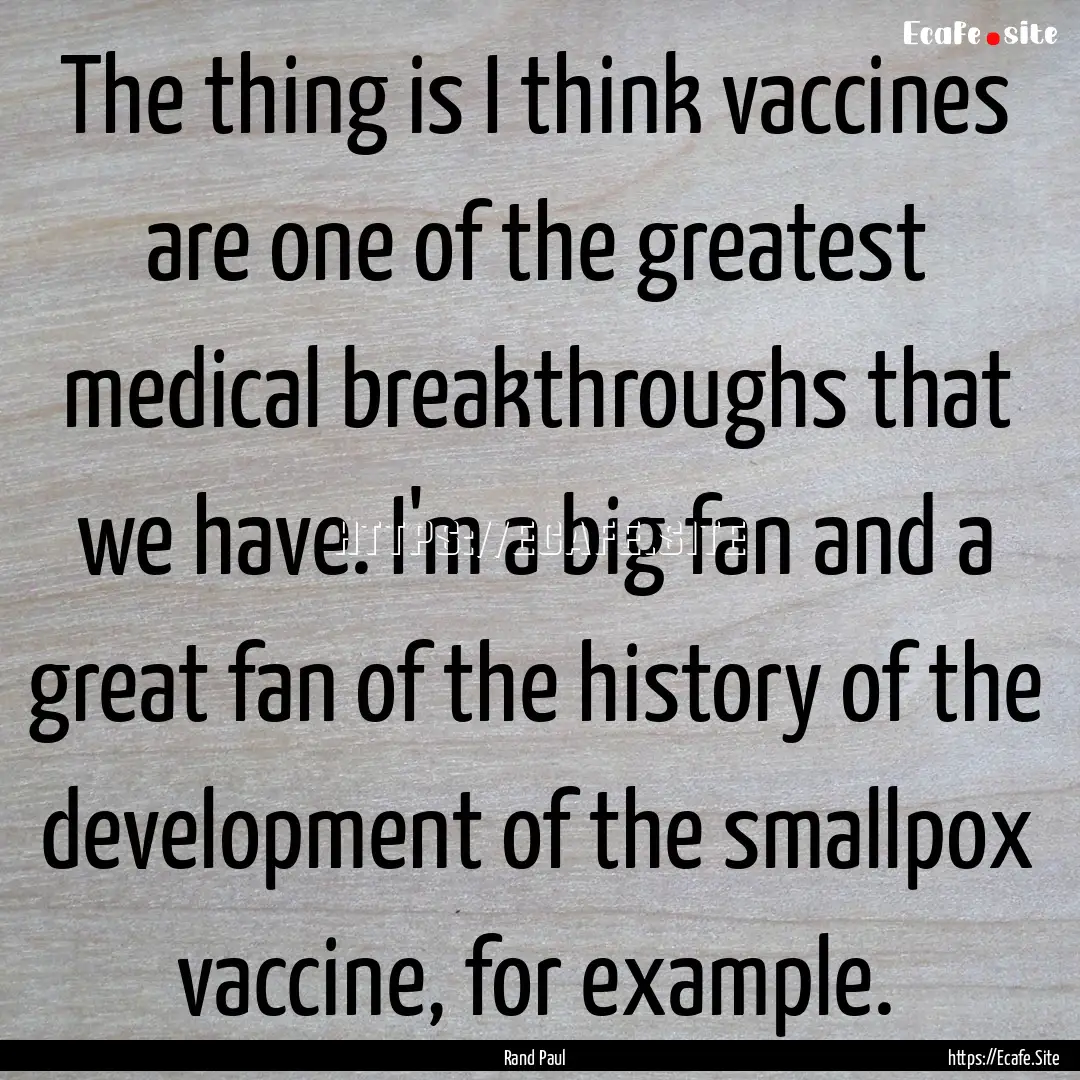 The thing is I think vaccines are one of.... : Quote by Rand Paul