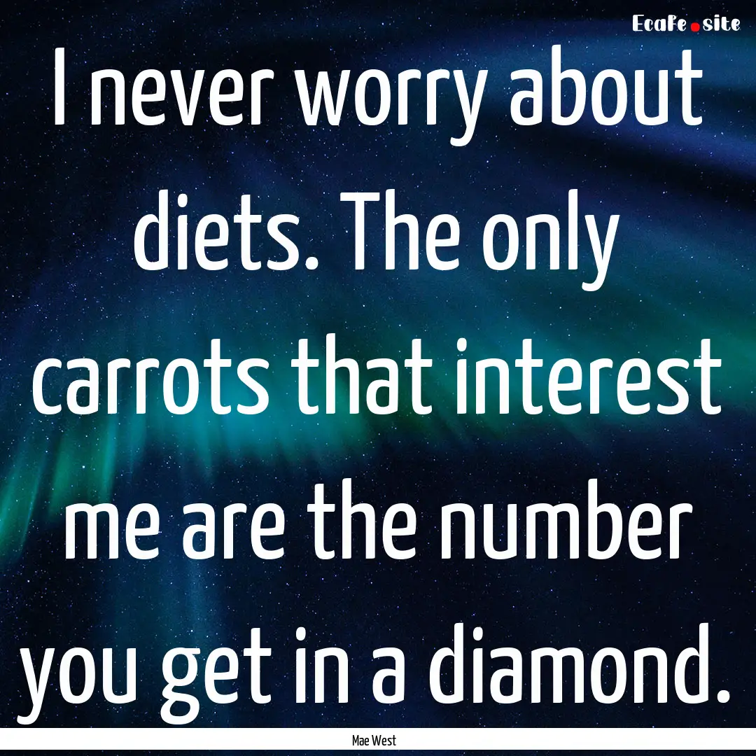 I never worry about diets. The only carrots.... : Quote by Mae West