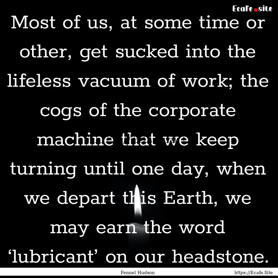 Most of us, at some time or other, get sucked.... : Quote by Fennel Hudson