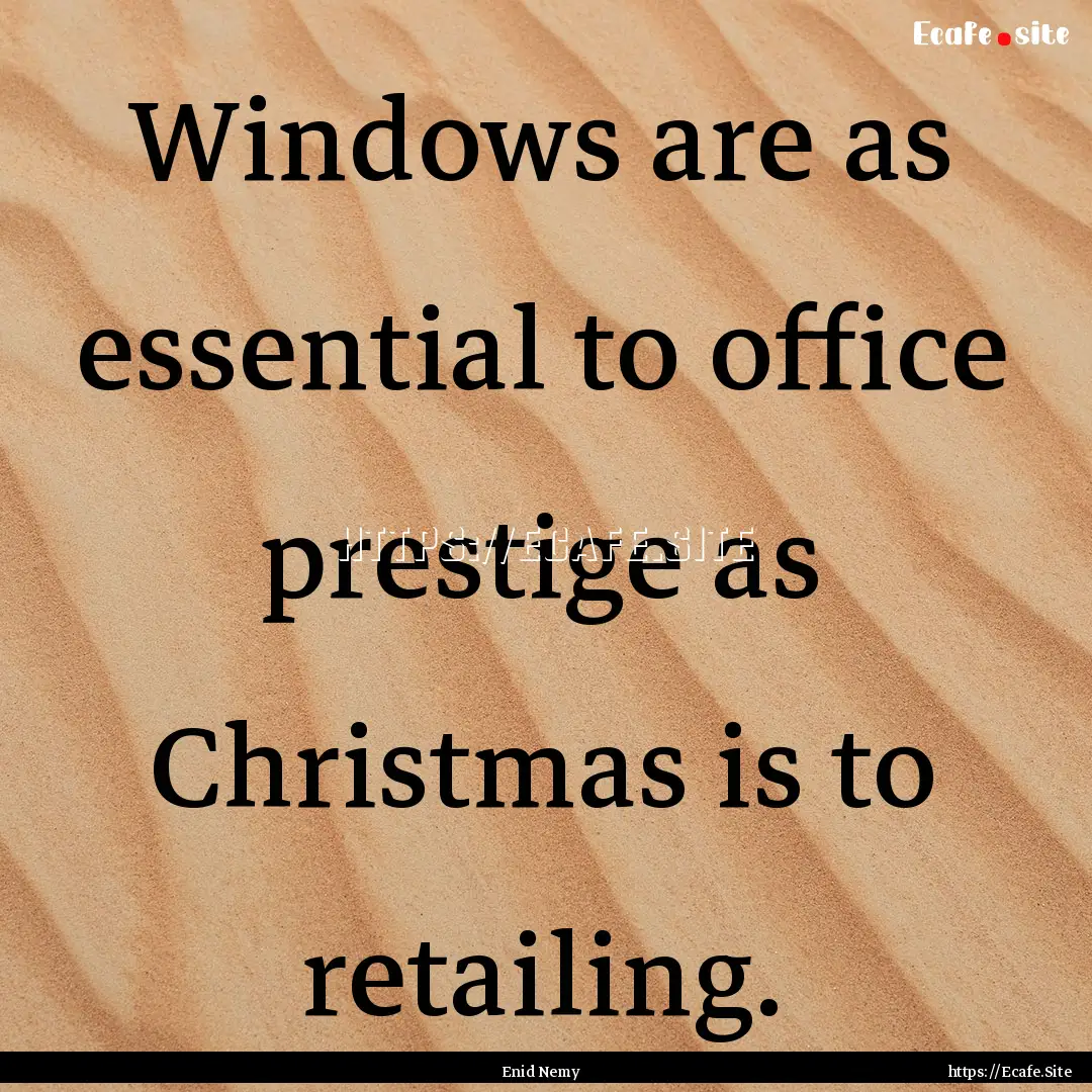 Windows are as essential to office prestige.... : Quote by Enid Nemy