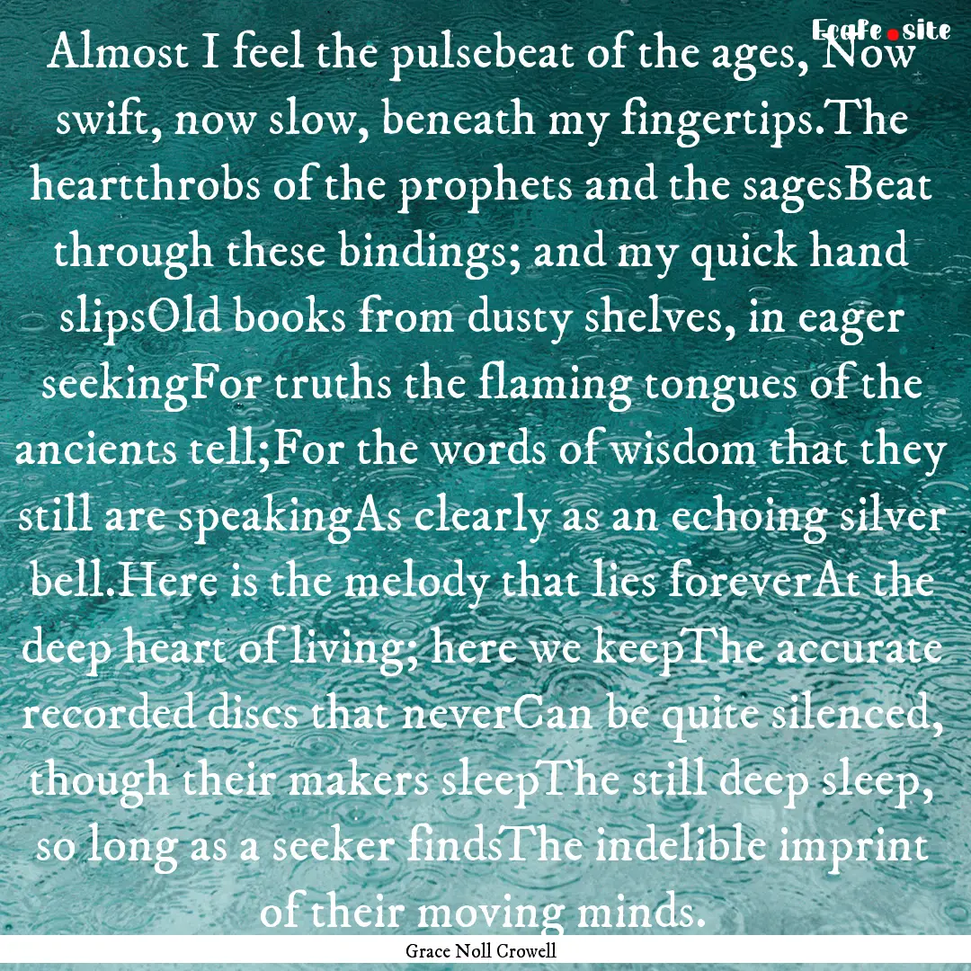 Almost I feel the pulsebeat of the ages,.... : Quote by Grace Noll Crowell