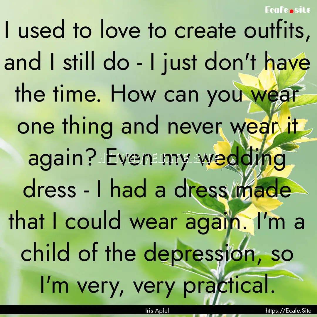 I used to love to create outfits, and I still.... : Quote by Iris Apfel