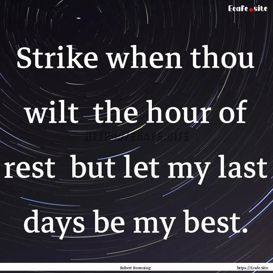 Strike when thou wilt the hour of rest .... : Quote by Robert Browning