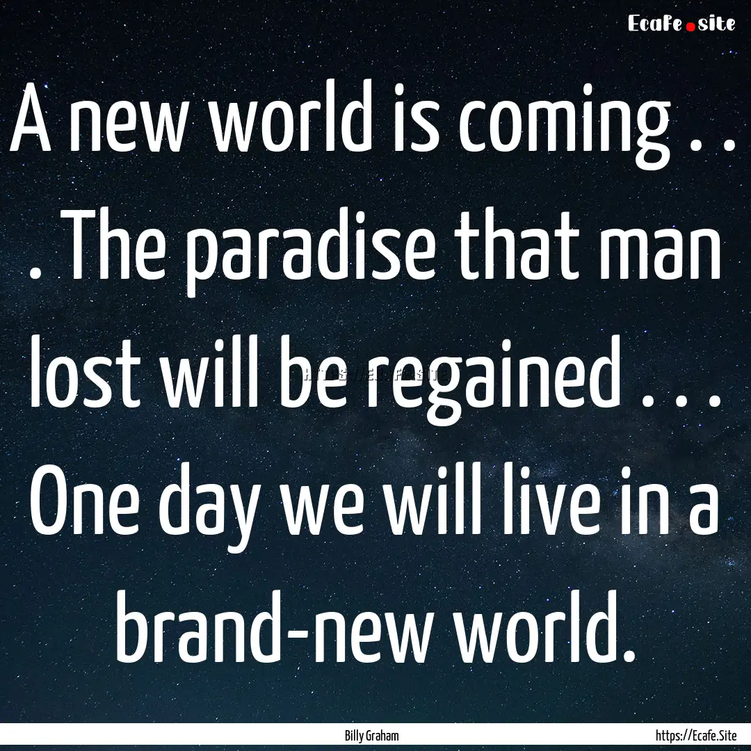 A new world is coming . . . The paradise.... : Quote by Billy Graham