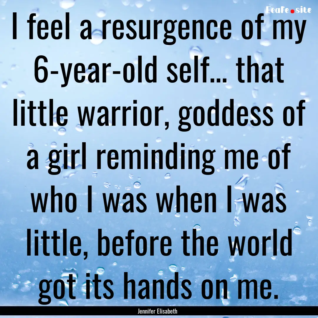 I feel a resurgence of my 6-year-old self….... : Quote by Jennifer Elisabeth