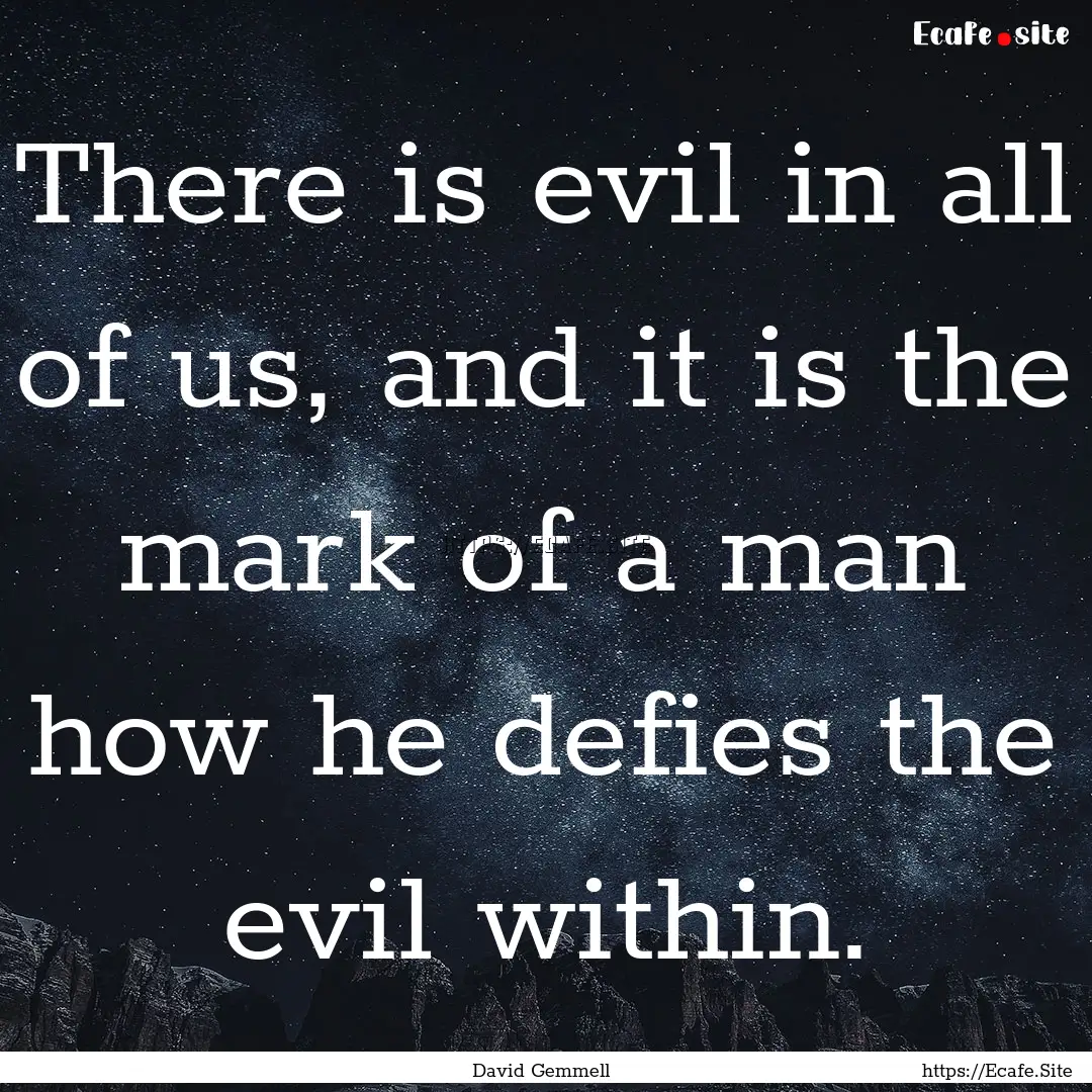 There is evil in all of us, and it is the.... : Quote by David Gemmell