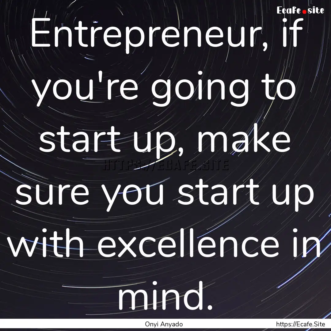 Entrepreneur, if you're going to start up,.... : Quote by Onyi Anyado