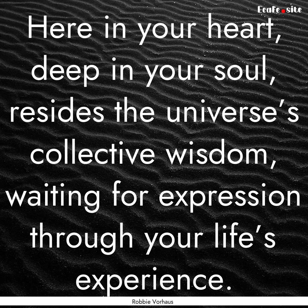 Here in your heart, deep in your soul, resides.... : Quote by Robbie Vorhaus