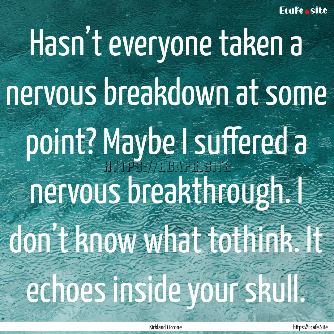 Hasn’t everyone taken a nervous breakdown.... : Quote by Kirkland Ciccone