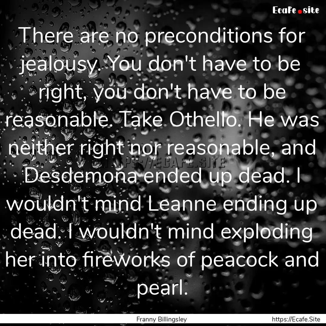 There are no preconditions for jealousy..... : Quote by Franny Billingsley