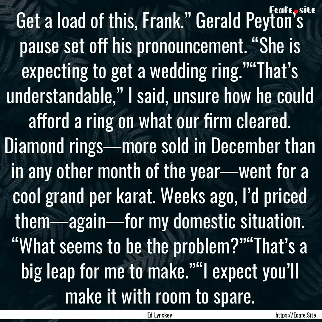 Get a load of this, Frank.” Gerald Peyton’s.... : Quote by Ed Lynskey