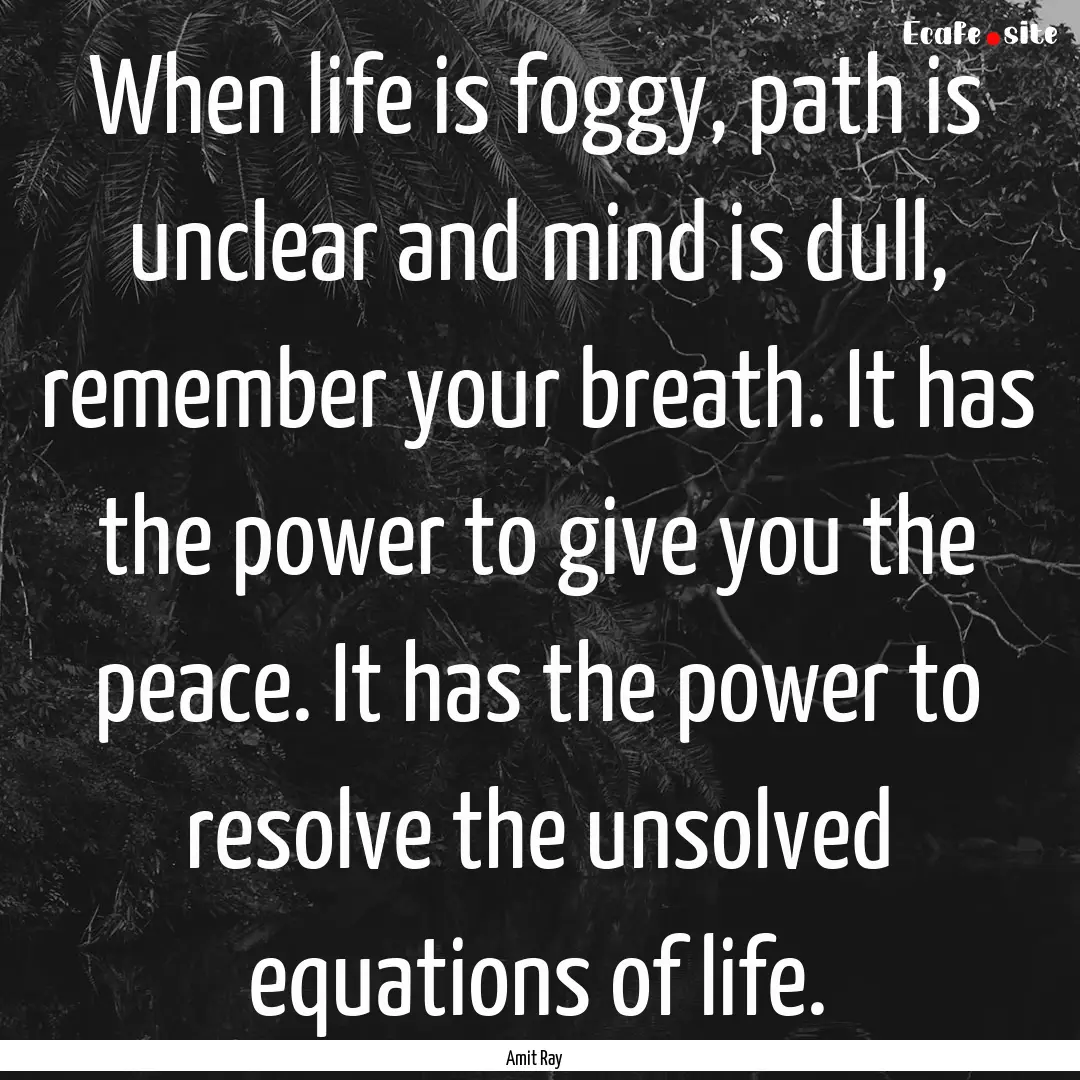 When life is foggy, path is unclear and mind.... : Quote by Amit Ray