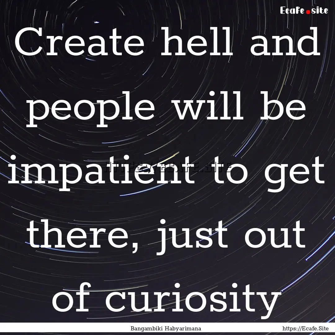 Create hell and people will be impatient.... : Quote by Bangambiki Habyarimana