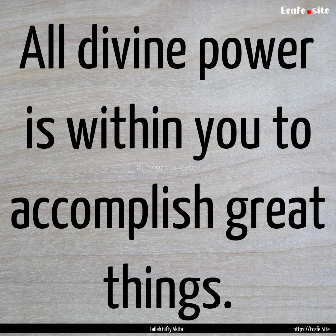 All divine power is within you to accomplish.... : Quote by Lailah Gifty Akita