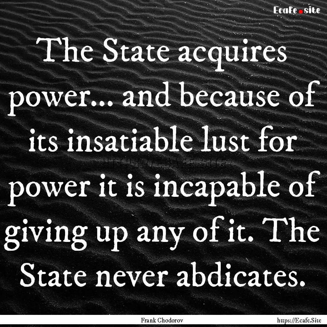 The State acquires power... and because of.... : Quote by Frank Chodorov